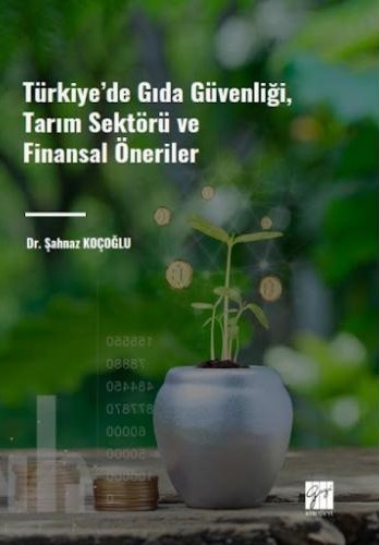 Türkiye' de Gıda Güvenliği, Tarım Sektörü ve Finansal Öneriler Dr. Şahnaz Koçoğlu  - Kitap