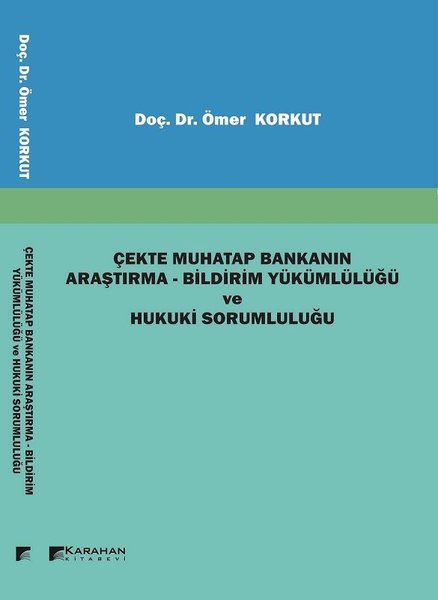 Çekte Muhatap Bankanın Araştırma–Bildirim Yükümlülüğü ve Hukuki Sorumluluğu Doç. Dr. Ömer Korkut  - Kitap