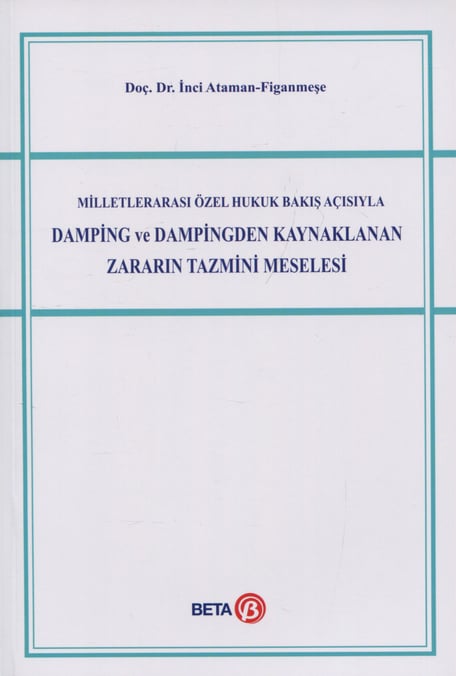 Milletlerarası Özel Hukuk Bakış Açısıyla Damping ve Dampingden Kaynaklanan Zararın Tazmini Meselesi Doç. Dr. İnci Ataman Figanmeşe  - Kitap