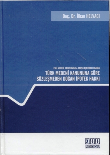 Eski Medeni Kanunumuzla Karşılaştırmalı Olarak Türk Medeni Kanununa Göre Sözleşmeden Doğan İpotek Hakkı Doç. Dr. İlhan Helvacı  - Kitap