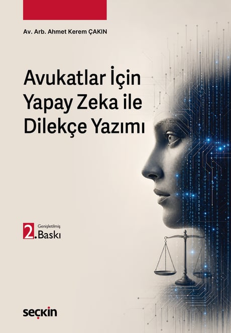 Avukatlar İçin Yapay Zeka ile Dilekçe Yazımı Av. Arb. Ahmet Kerem Çakın  - Kitap