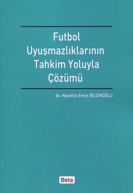 Futbol Uyuşmazlıklarının Tahkim Yoluyla Çözümü Nurettin Emre Bilginoğlu  - Kitap