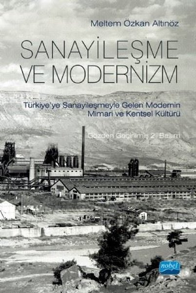 Sanayileşme ve Modernizm Türkiye'ye Sanayileşmeyle Gelen Modernin Mimari Kültürü Meltem Özkan Altınöz  - Kitap