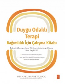 Duygu Odaklı Terapi Bağımlılık İçin Çalışma Kitabı Bağımlılık Davranışlarını Tetikleyen Yalnızlık ve Utançla Nasıl Baş Edilir?  Michael Barnett, Mustafa Alper Kılıç  - Kitap