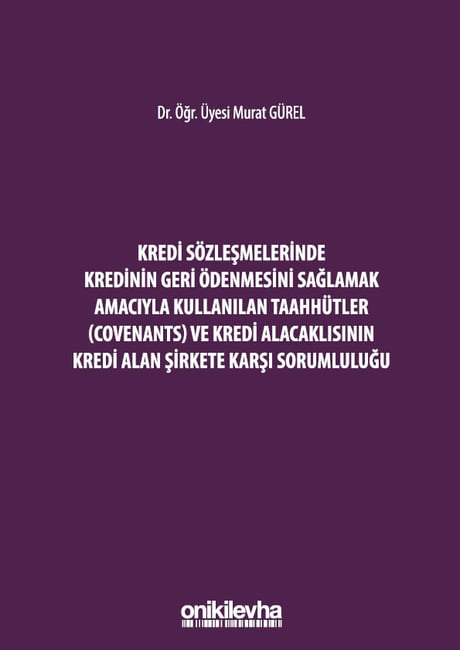 Kredi Sözleşmelerinde Kredinin Geri Ödenmesini Sağlamak İçin Kullanılan Taahhütler (Covenants) ve Kredi Alacaklısının Kredi Alan Şirkete Karşı Sorumluluğu Dr. Öğr. Üyesi Murat Gürel  - Kitap