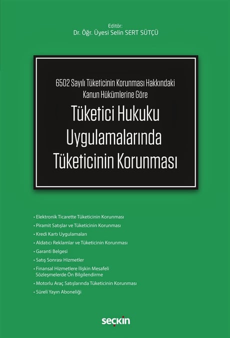 6502 Sayılı Tüketicinin Korunması Hakkındaki Kanun Hükümlerine Göre Tüketici Hukuku Uygulamalarında Tüketicinin Korunması Dr. Öğr. Üyesi Selin Sert Sütçü  - Kitap