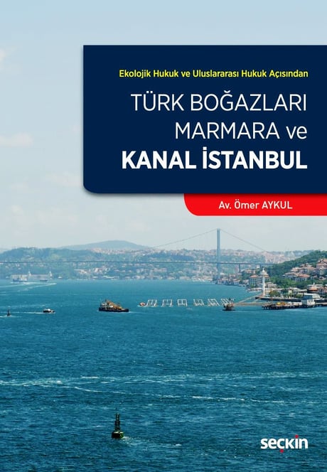 Ekolojik Hukuk ve Uluslararası Hukuk Açısından Türk Boğazları, Marmara ve Kanal İstanbul Ömer Aykul  - Kitap