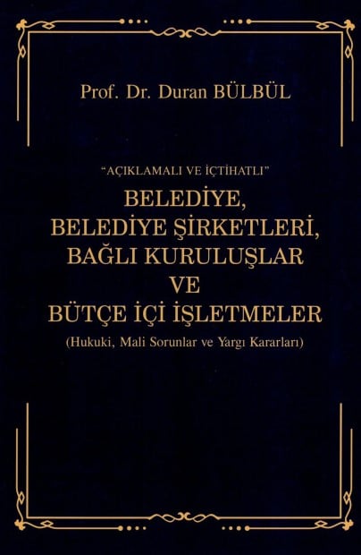 Açıklamalı ve İçtihatlı Belediye, Belediye Şirketleri, Bağlı Kuruluşlar ve Bütçe İçi İşletmeler
 (Hukuki, Mali Sorunlar ve Yargı Kararları) Prof. Dr. Duran Bülbül  - Kitap