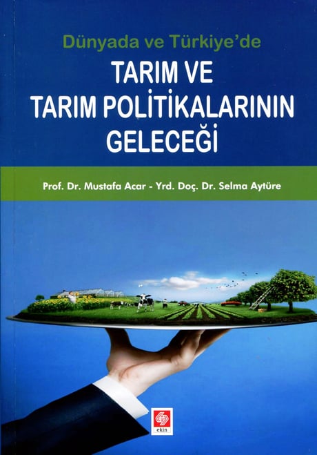 Dünyada ve Türkiye'de Tarım ve Tarım Politikalarının Geleceği Prof. Dr. Mustafa Acar, Yrd. Doç. Dr. Selma Aytüre  - Kitap