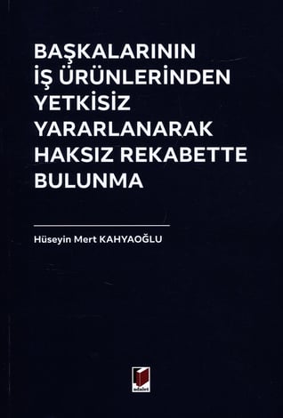 Başkalarının İş Ürünlerinden Yetkisiz Yararlanarak Haksız Rekabette Bulunma