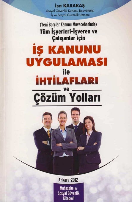 Tüm İşyerleri – İşveren ve Çalışanlar İçin İş Kanunu Uygulaması ile İhtilafları ve Çözüm Yolları İsa Karakaş  - Kitap