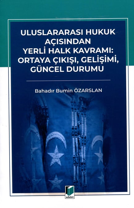 Uluslararası Hukuk Açısından Yerli Halk Kavramı: Ortaya Çıkışı, Gelişimi, Güncel Durumu Bahadır Bumin Özarslan  - Kitap