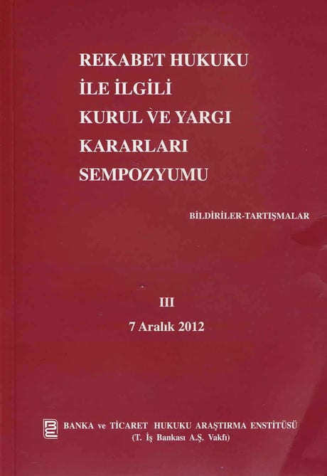 Rekabet Hukuku ile İlgili Kurul ve Yargı Kararları Sempozyumu – III Arş. Gör. Murat Gürel, Arş. Gör. Ufuk Tekin  - Kitap