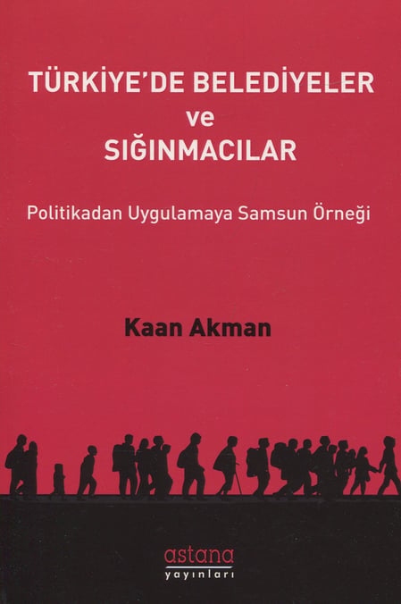 Türkiye'de Belediyeler ve Sığınmacılar Politikadan Uygulamaya Samsun Örneği Kaan Akman  - Kitap