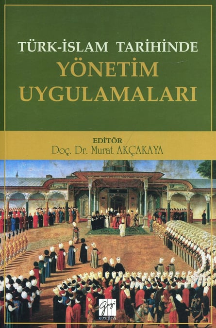Türk – İslam Tarihinde Yönetim Uygulamaları Doç. Dr. Murat Akçakaya  - Kitap