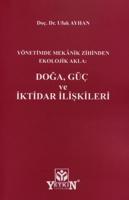 Yönetimde Mekânik Zihinden Ekolojik Akla: Doğa, Güç ve İktidar İlişkileri Doç. Dr. Ufuk Ayhan  - Kitap
