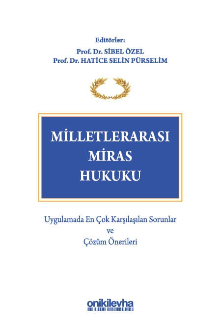 Milletlerarası Miras Hukuku Uygulamada En Çok Karşılaşılan Sorunlar ve Çözüm Önerileri Prof. Dr. Sibel Özel, Prof. Dr. Hatice Selin Pürselim  - Kitap
