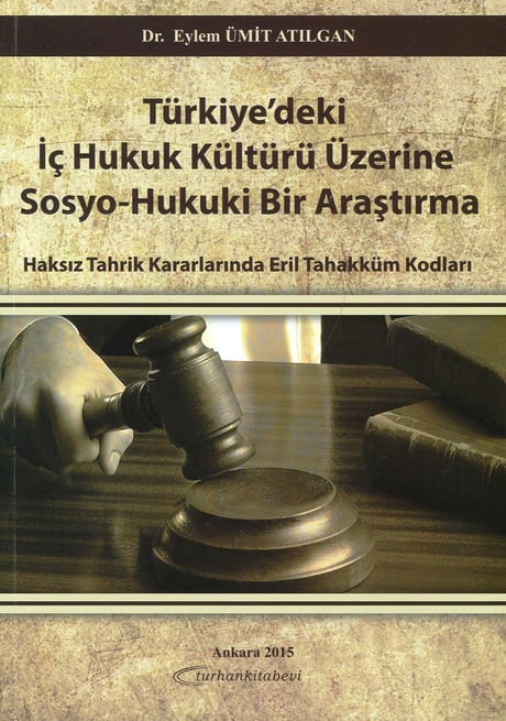 Türkiye'deki İç Hukuk Kültürü Üzerine Sosyo – Hukuki Bir Araştırma Haksız Tahrik Kararlarında Eril Tahakküm Kodları Dr. Eylem Ümit Atılgan  - Kitap