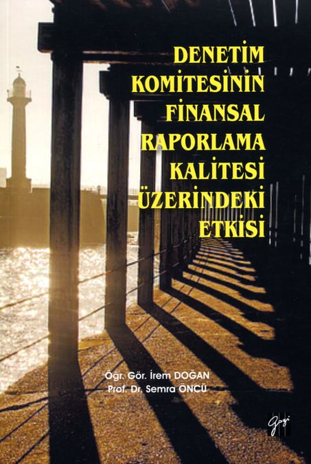 Denetim Komitesinin Finansal Raporlama Kalitesi Üzerindeki Etkisi Öğr. Gör. İrem Doğan, Prof. Dr. Semra Öncü  - Kitap