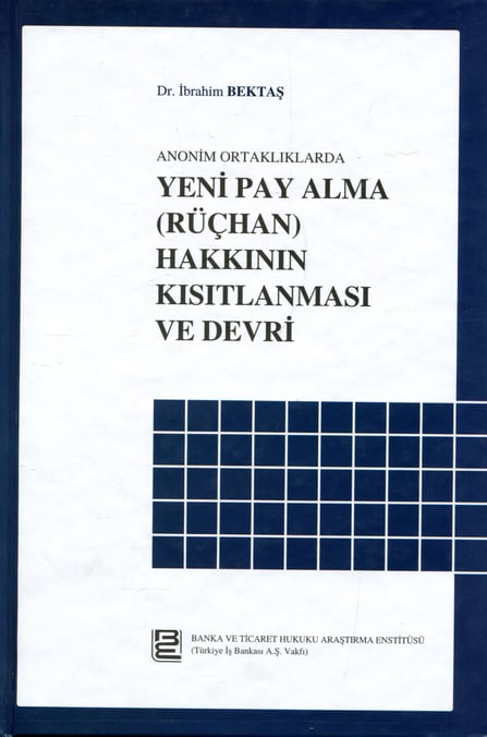 Anonim Ortaklıklarda Yeni Pay Alma (Rüçhan) Hakkının Kısıtlanması ve Devri Dr. İbrahim Bektaş  - Kitap