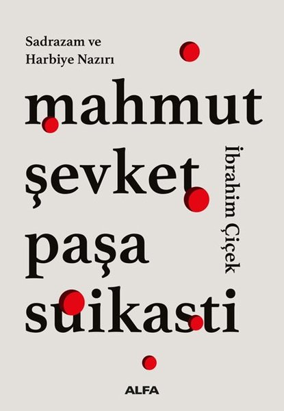 Sadrazam ve Harbiye Nazırı Mahmut Şevket Paşa Suikasti İbrahim Çiçek  - Kitap