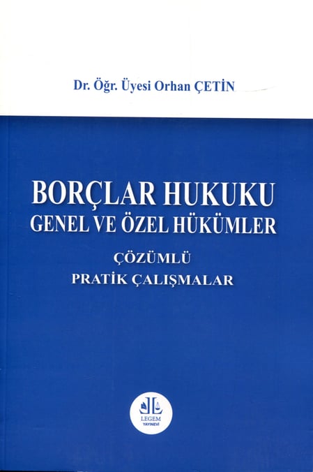 Borçlar Hukuku Genel ve Özel Hükümler, Çözümlü Pratik Çalışmalar Dr. Öğr. Üyesi Orhan Çetin  - Kitap