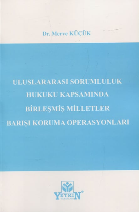 Uluslararası Sorumluluk Hukuku Kapsamında Birleşmiş Milletler Barışı Koruma Operasyonları Dr. Merve Küçük  - Kitap