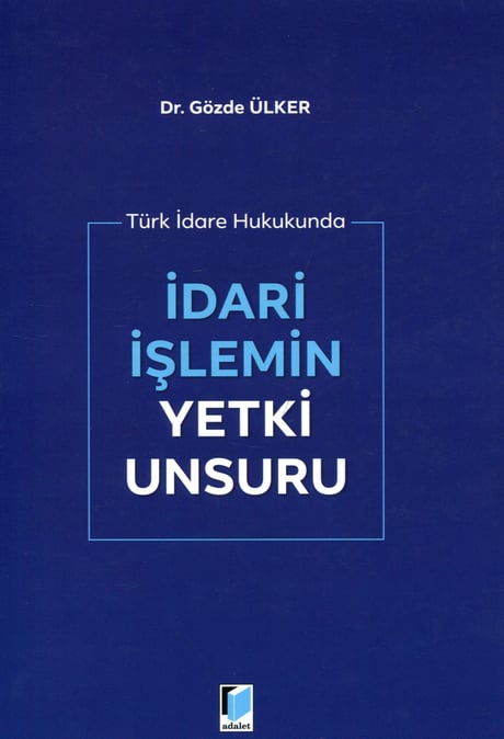 Türk İdare Hukukunda İdari İşlemin Yetki Unsuru
 Dr. Gözde Ülker  - Kitap