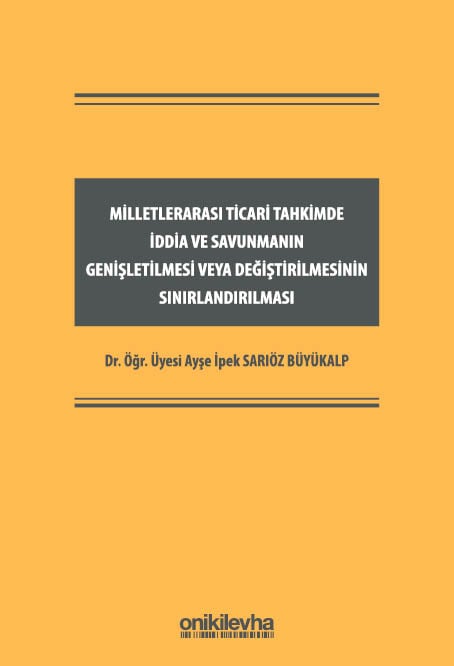 Milletlerarası Ticari Tahkimde İddia ve Savunmanın Genişletilmesi veya Değiştirilmesinin Sınırlandırılması Dr. Öğr. Üyesi Ayşe İpek Sarıöz Büyükalp  - Kitap