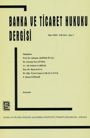 Banka ve Ticaret Hukuku Dergisi Mart 2025 – Cilt: 41 – Sayı: 1