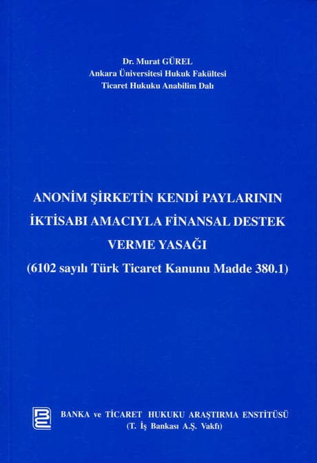 Anonim Şirketin Kendi Paylarının İktisabı Amacıyla Finansal Destek Verme Yasağı (6102 Sayılı Türk Ticaret Kanunu Madde 380.1) Dr. Murat Gürel  - Kitap