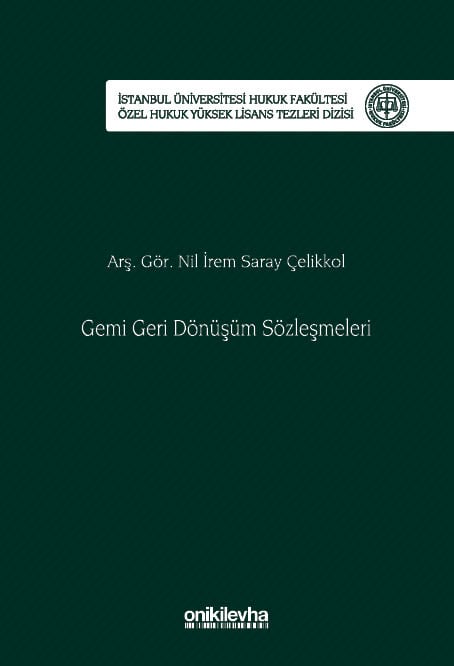 İstanbul Üniversitesi Hukuk Fakültesi Özel Hukuk Yüksek Lisans Tezleri Dizisi No: 91 Gemi Geri Dönüşüm Sözleşmeleri Arş. Gör. Nil İrem Saray Çelikkol  - Kitap
