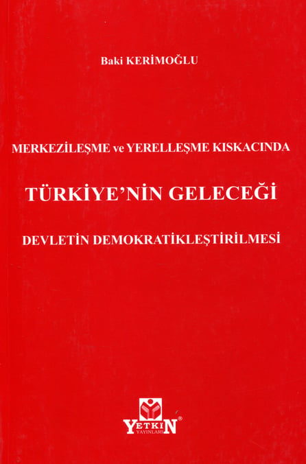 Merkezileşme ve Yerelleşme Kıskacında  Türkiye'nin Geleceği Devletin Demokratikleştirilmesi Baki Kerimoğlu  - Kitap