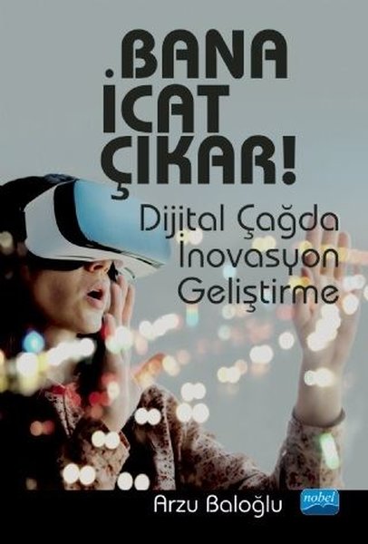 Bana İcat Çıkar! Dijital Çağda İnovasyon Geliştirme Arzu Baloğlu  - Kitap