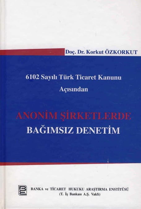 6102 Sayılı Türk Ticaret Kanunu Açısından Anonim Şirketlerde Bağımsız Denetim Doç. Dr. Korkut Özkorkut  - Kitap