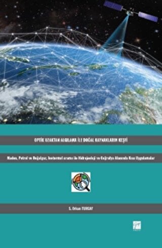 Optik Uzaktan Algılama İle Doğal Kaynakların Keşfi Maden, Petrol ve Doğalgaz, Jeotermal Arama ile Hidrojeoloji ve Coğrafya Alanında Kısa Uygulamalar S. Orkun Turgay  - Kitap
