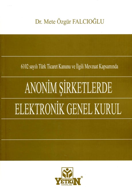 6102 sayılı Türk Ticaret Kanunu ve İlgili Mevzuat Kapsamında Anonim Şirketlerde Elektronik Genel Kurul Dr. Mete Özgür Falcıoğlu  - Kitap