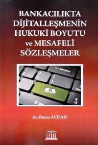 Bankacılıkta Dijitalleşmenin Hukuki Boyutu ve Mesafeli Sözleşmeler Berna Avdan  - Kitap