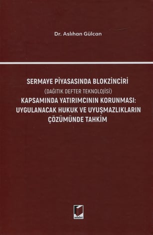 Sermaye Piyasasında Blokzinciri (Dağıtık Defter Teknolojisi) Kapsamında Yatırımcının Korunması Uygulanacak Hukuk ve Uyuşmazlıkların Çözümünde Tahkim