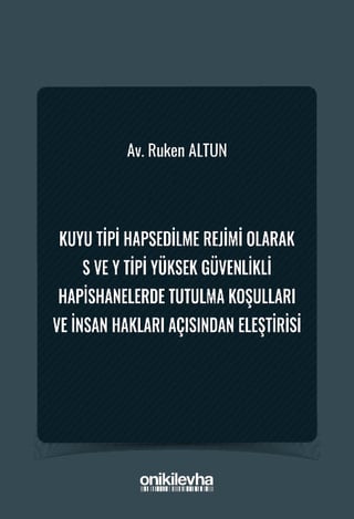 Kuyu Tipi Hapsedilme Rejimi Olarak S ve Y Tipi Yüksek Güvenlikli Hapishanelerde Tutulma Koşulları ve İnsan Hakları Açısından Eleştirisi
