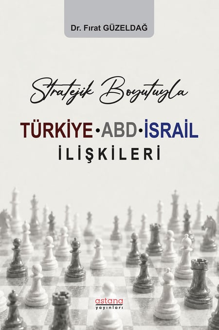 Stratejik Boyutuyla Türkiye – ABD – İsrail İlişkileri Dr. Fırat Güzeldağ  - Kitap