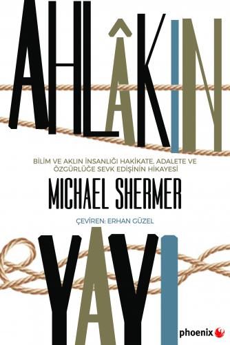 Ahlakın Yayı Bilim ve Aklın İnsanlığı Hakikate,Adalete ve Özgürlüğe Sevk Edişinin Hikayesi Michael Shermer  - Kitap