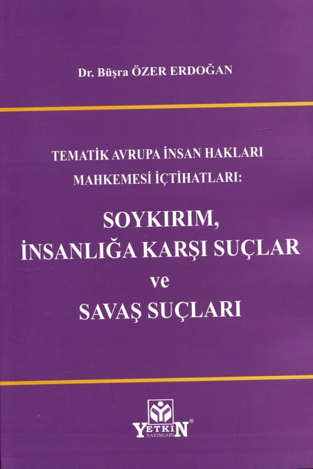 Tematik Avrupa İnsan Hakları Mahkemesi İçtihatları: Soykırım, İnsanlığa Karşı Suçlar ve Savaş Suçları Dr. Büşra Özer Erdoğan  - Kitap