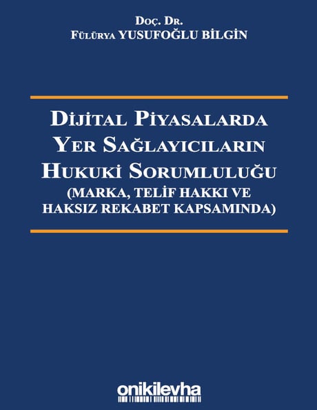 Dijital Piyasalarda Yer Sağlayıcıların Hukuki Sorumluluğu – Marka, Telif Hakkı ve Haksız Rekabet Kapsamında – Doç. Dr. Fülürya Yusufoğlu Bilgin  - Kitap