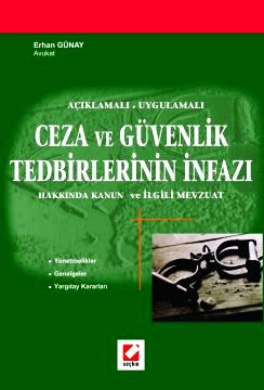 Açıklamalı – Uygulamalı Ceza ve Güvenlik Tedbirlerinin İnfazı Hakkında Kanun ve İlgili Mevzuat Erhan Günay  - Kitap