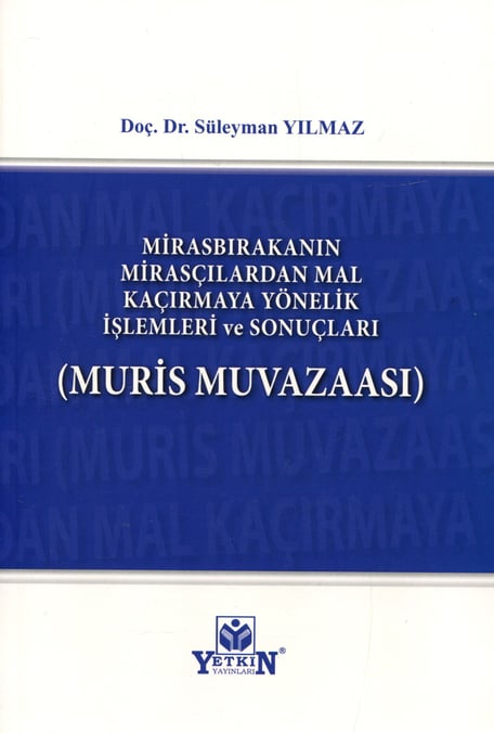 Mirasbırakanın Mirasçılardan Mal Kaçırmaya Yönelik İşlemleri ve Sonuçları Muris Muvazaası Doç. Dr. Süleyman Yılmaz  - Kitap