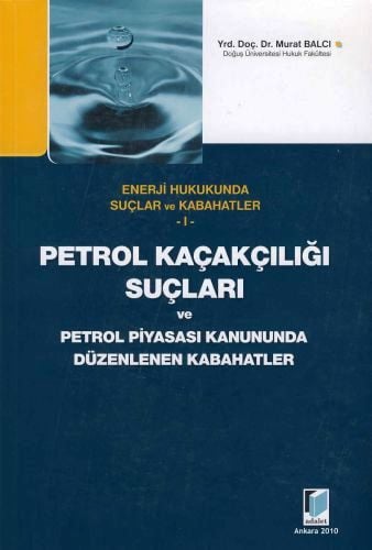 Petrol Kaçakçılığı Suçları ve Petrol Piyasası Kanununda Düzenlenen Kabahatler Yrd. Doç. Dr. Murat Balcı  - Kitap