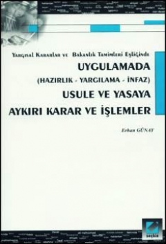 Uygulamada Usule ve Yasaya Aykırı Karar ve İşlemler Erhan Günay  - Kitap