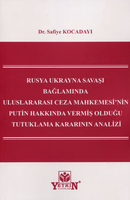 Rusya Ukrayna Savaşı Bağlamında Uluslararası Ceza Mahkemesi'nin Putin Hakkında Vermiş Olduğu Tutuklama Kararının Analizi Dr. Safiye Kocadayı  - Kitap