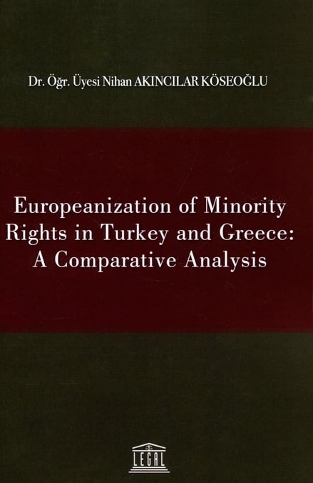 Europeanization of Minority Rights in Turkey and Greece: A Comparative Analysis Dr. Öğr. Üyesi Nihan Akıncılar Köseoğlu  - Kitap